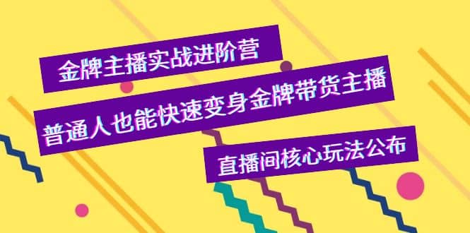 金牌主播实战进阶营，普通人也能快速变身金牌带货主播，直播间核心玩法公布-百盟网168