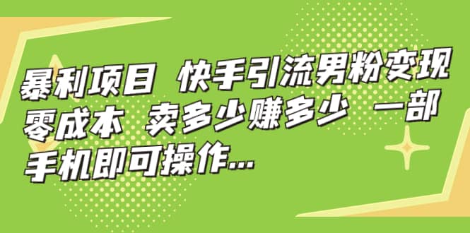 快手引流男粉变现，零成本，卖多少赚多少，一部手机即可操作，一天1000+-百盟网