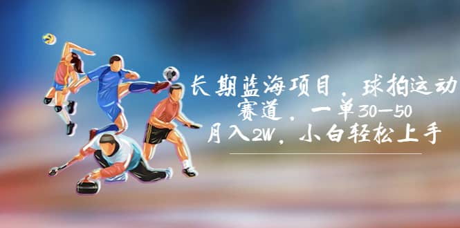 长期蓝海项目，球拍运动赛道，一单30-50，月入2W，小白轻松上手-百盟网168