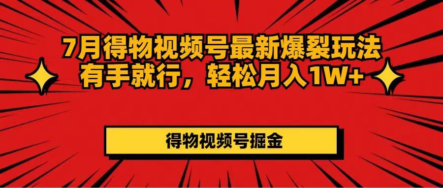 7月得物视频号最新爆裂玩法有手就行，轻松月入1W+-百盟网