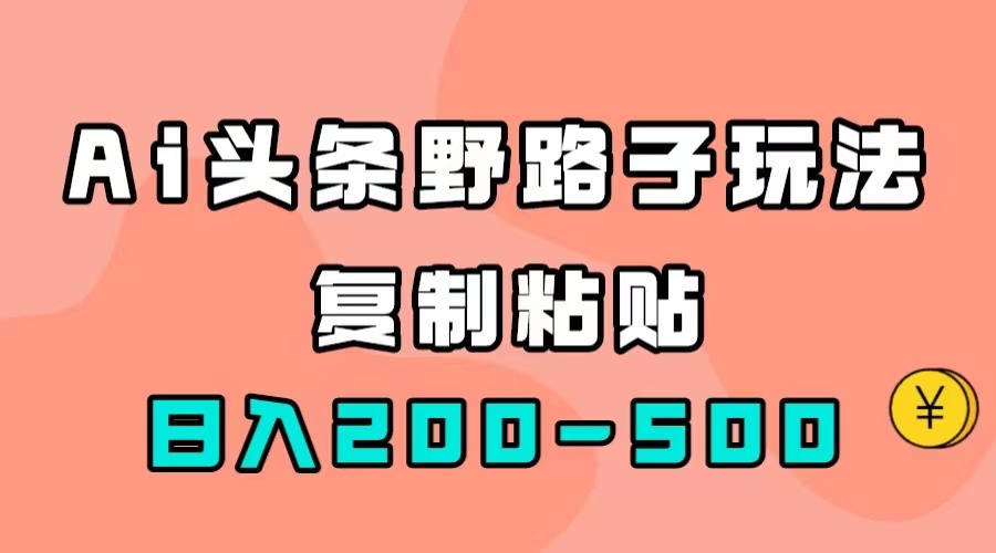 AI头条野路子玩法，只需复制粘贴，日入200-500+-百盟网
