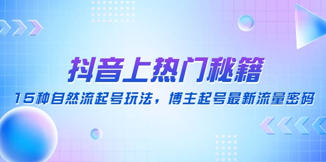 抖音上热门秘籍：15种自然流起号玩法，博主起号最新流量密码-百盟网