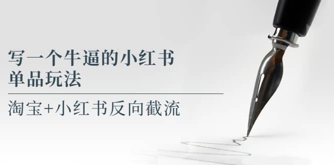 写一个牛逼的小红书单品玩法，淘宝+小红书反向截流！【某公众号付费文章】-百盟网