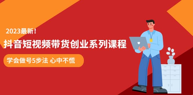 某培训售价980的抖音短视频带货创业系列课程 学会做号5步法 心中不慌-百盟网