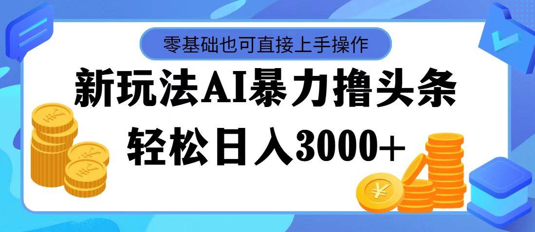 AI暴力撸头条，当天起号，第二天见收益，轻松日入3000+-百盟网