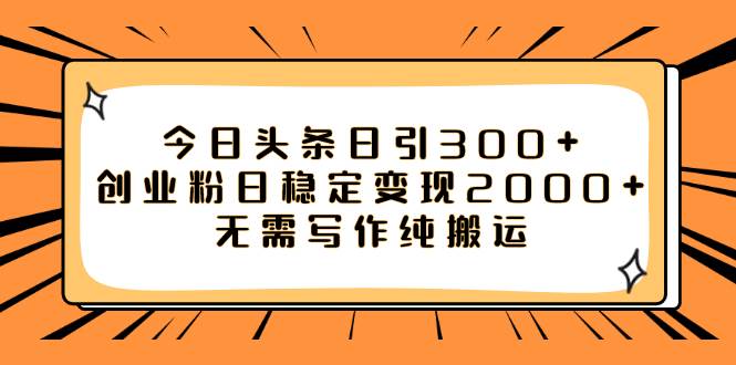 今日头条日引300+创业粉日稳定变现2000+无需写作纯搬运-百盟网168
