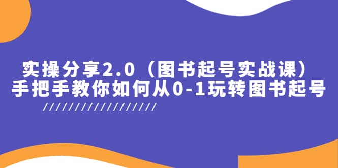 实操分享2.0（图书起号实战课），手把手教你如何从0-1玩转图书起号-百盟网168
