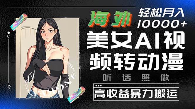 海外美女AI视频转动漫，高收益暴力搬运，听话照做，轻松月入10000+-百盟网168