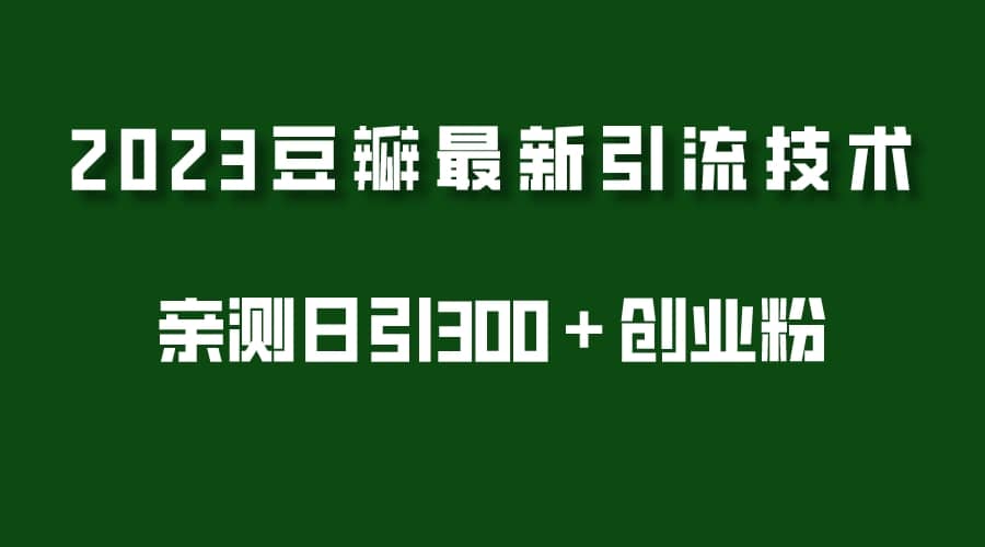 2023豆瓣引流最新玩法，实测日引流创业粉300＋（7节视频课）-百盟网168