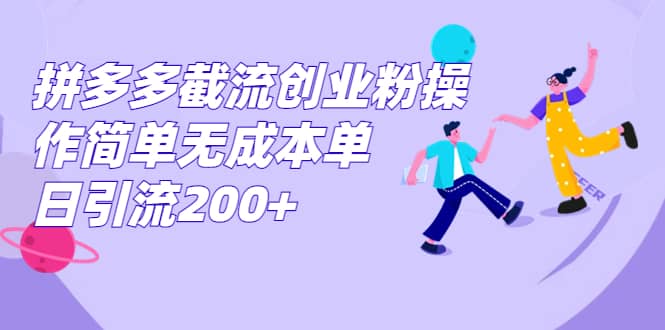 拼多多截流创业粉操作简单无成本单日引流200+-百盟网168