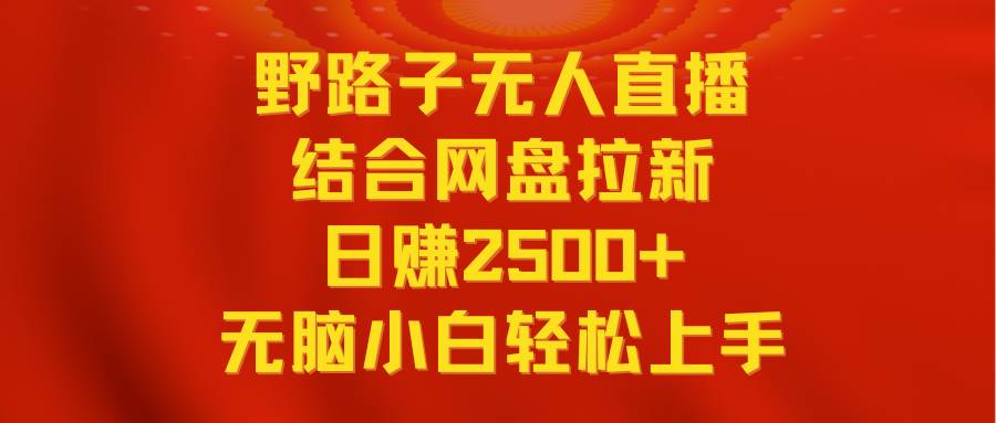 无人直播野路子结合网盘拉新，日赚2500+多平台变现，小白无脑轻松上手操作-百盟网168