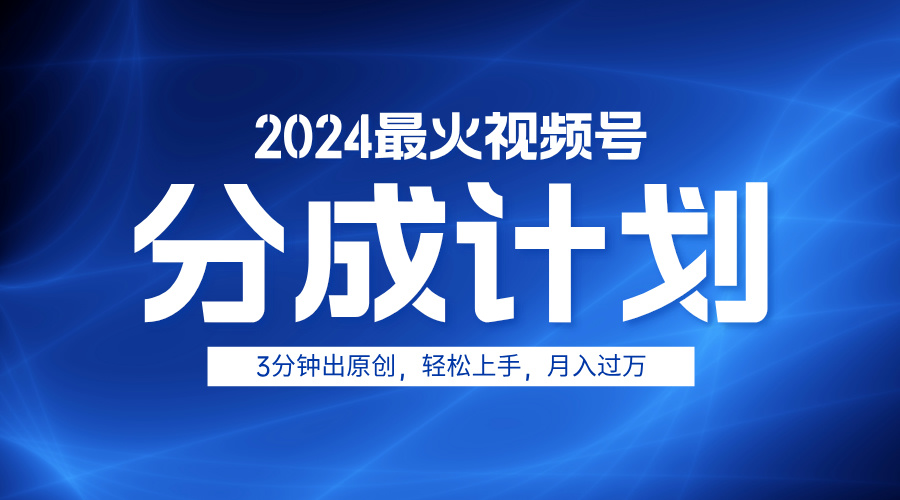 2024最火视频号分成计划3分钟出原创，轻松上手，月入过万-优优乐