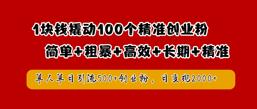 1块钱撬动100个精准创业粉，简单粗暴高效长期精准，单人单日引流500+创业粉，日变现2000+-优优乐