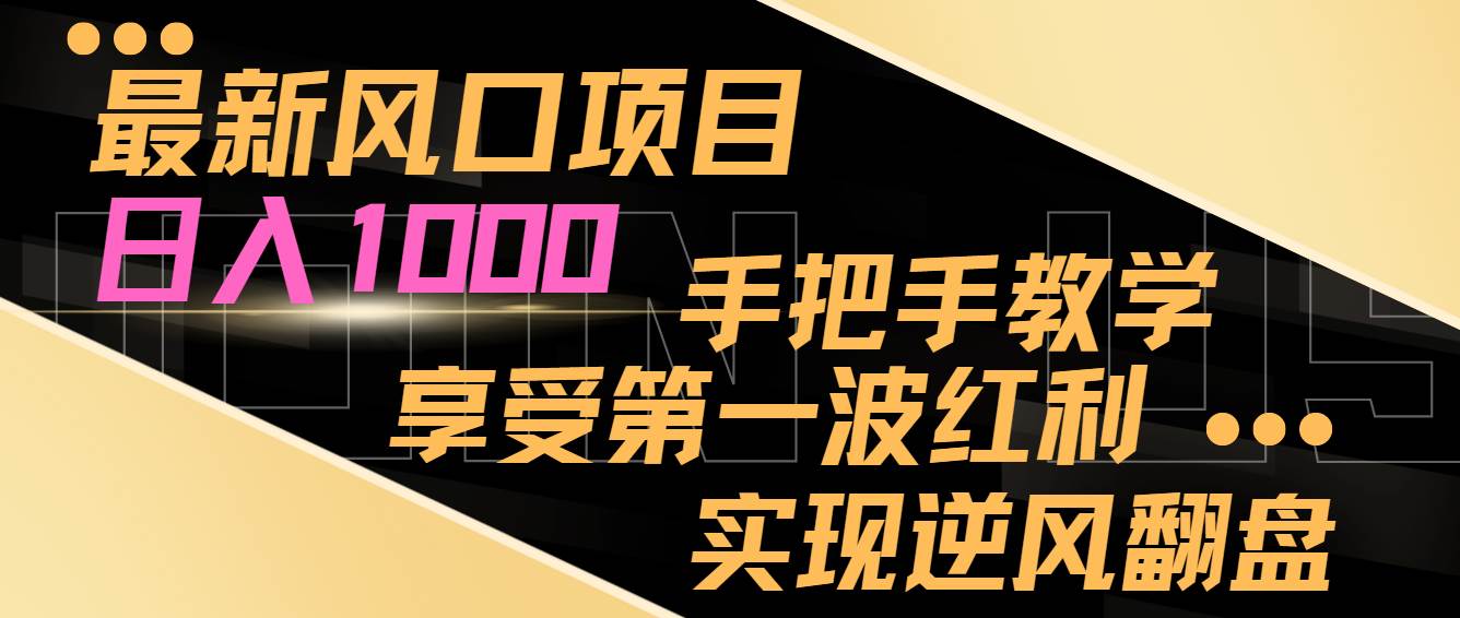 最新风口项目，日入过千，抓住当下风口，享受第一波红利，实现逆风翻盘-百盟网