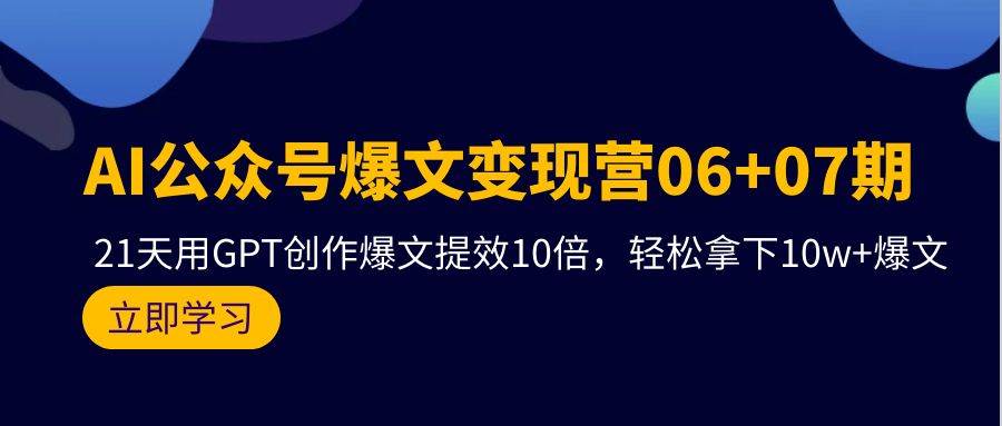 AI公众号爆文变现营06+07期，21天用GPT创作爆文提效10倍，轻松拿下10w+爆文-优优乐