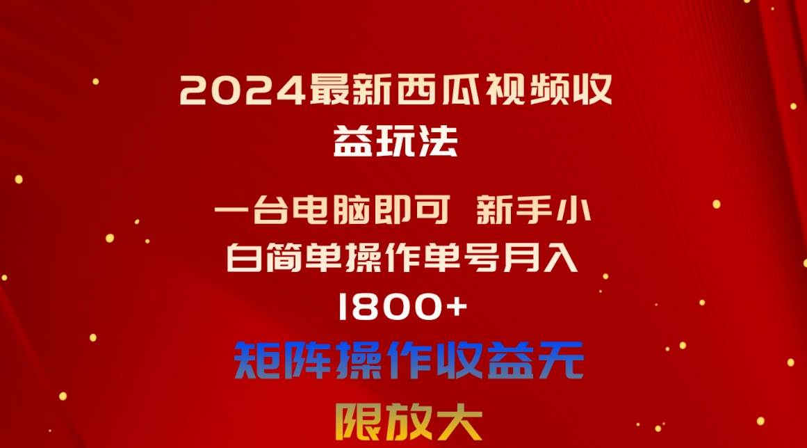 2024最新西瓜视频收益玩法，一台电脑即可 新手小白简单操作单号月入1800+-百盟网168