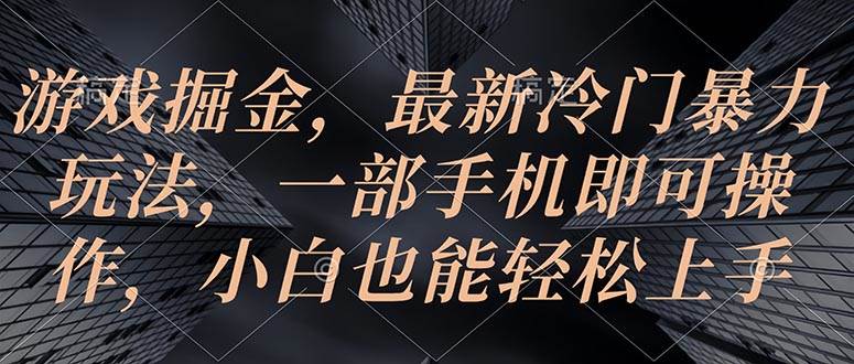 游戏掘金，最新冷门暴力玩法，一部手机即可操作，小白也能轻松上手-百盟网168