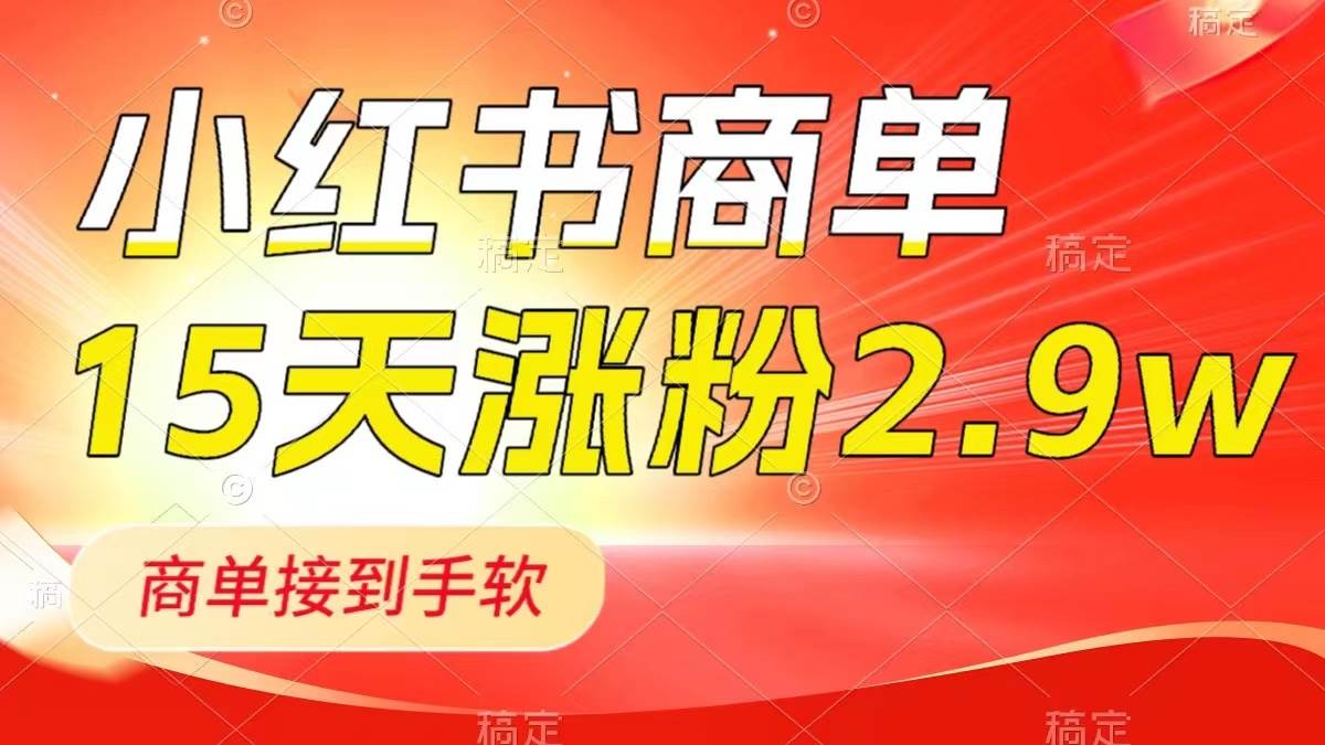小红书商单最新玩法，新号15天2.9w粉，商单接到手软，1分钟一篇笔记-百盟网