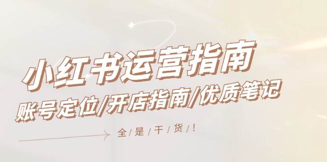小红书运营指南，账号定位/开店指南/优质笔记/没有套路，全是经验-百盟网