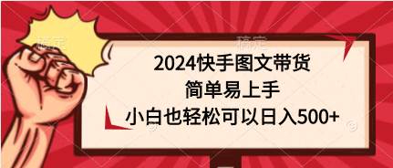 2024快手图文带货，简单易上手，小白也轻松可以日入500+-百盟网168