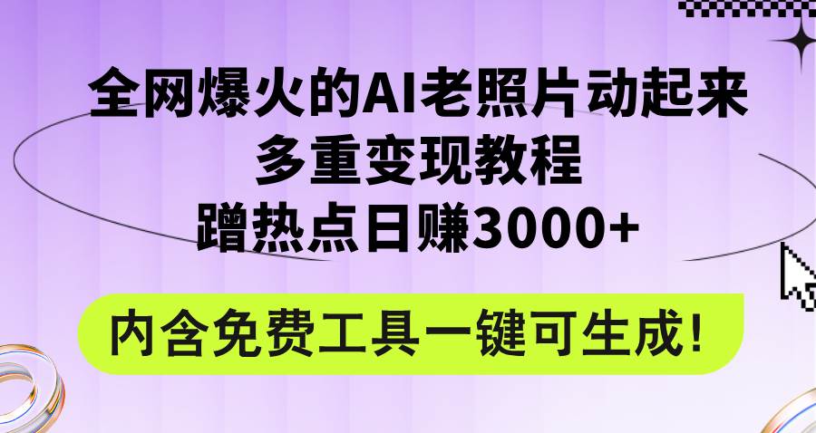 全网爆火的AI老照片动起来多重变现教程，蹭热点日赚3000+，内含免费工具-百盟网168