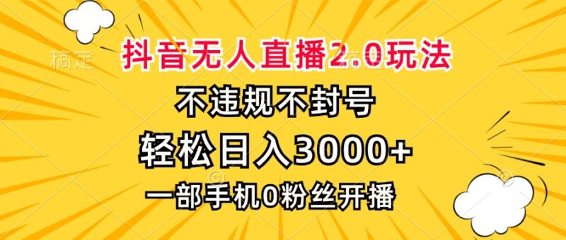 抖音无人直播2.0玩法,不违规不封号,轻松日入3000+,一部手机0粉开播-百盟网