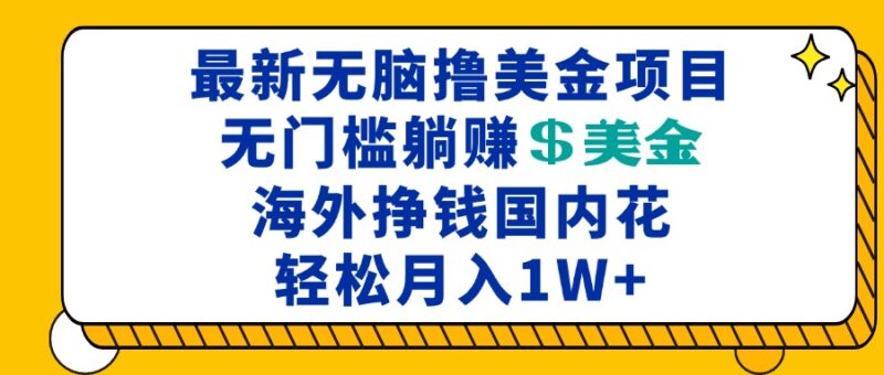 最新海外无脑撸美金项目,无门槛躺赚美金,海外挣钱国内花,月入一万加-百盟网