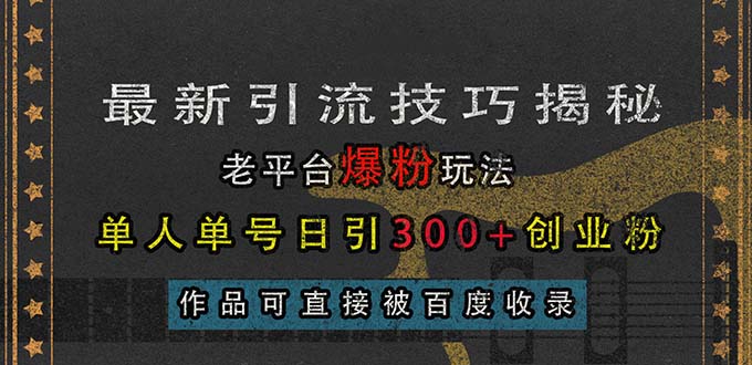 最新引流技巧揭秘，老平台爆粉玩法，单人单号日引300+创业粉，作品可直…-百盟网