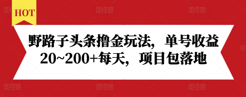 野路子头条撸金玩法，单号收益20~200+每天，项目包落地-百盟网