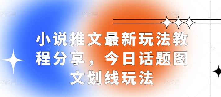 小说推文最新玩法教程分享，今日话题图文划线玩法-百盟网