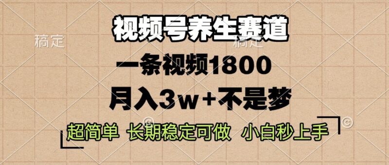 视频号养生赛道,一条视频1800,超简单,长期稳定可做,月入3w+不是梦-百盟网