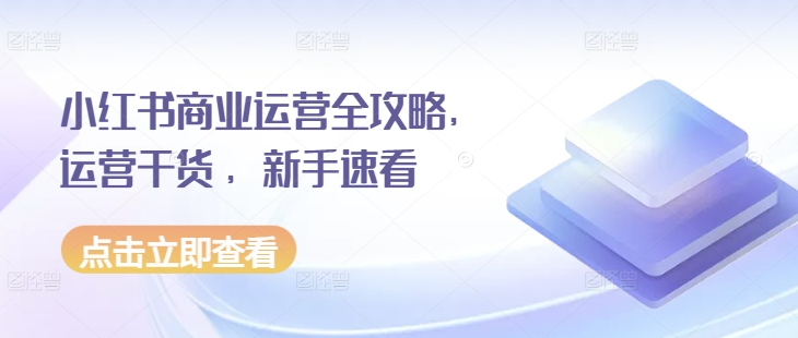 小红书商业运营全攻略，运营干货 ，新手速看-百盟网