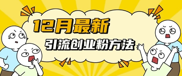 12月最新引流创业粉方法，方法非常简单，适用于多平台-百盟网