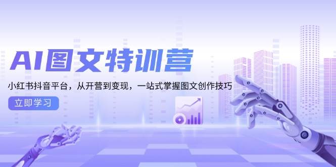 AI图文特训营：小红书抖音平台，从开营到变现，一站式掌握图文创作技巧-百盟网