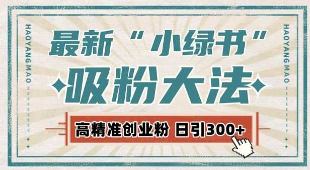 最新自动化“吸粉术”，小绿书激活私域流量，每日轻松吸引300+高质精准粉!-百盟网