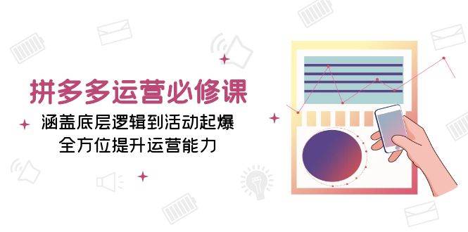 拼多多运营必修课：涵盖底层逻辑到活动起爆，全方位提升运营能力-百盟网