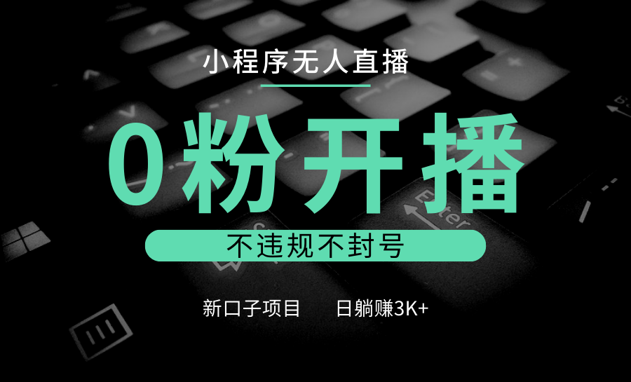 小程序无人直播，0粉开播，不违规不封号，新口子项目，小白日躺赚3K+-百盟网