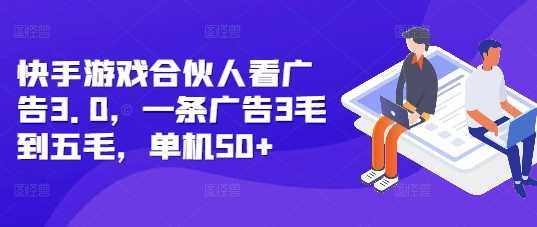 快手游戏合伙人看广告3.0，一条广告3毛到五毛，单机50+【揭秘】-百盟网