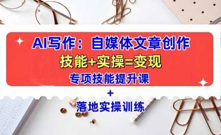 AI写作：自媒体文章创作全方位教学课，技能提升+实操训练-百盟网