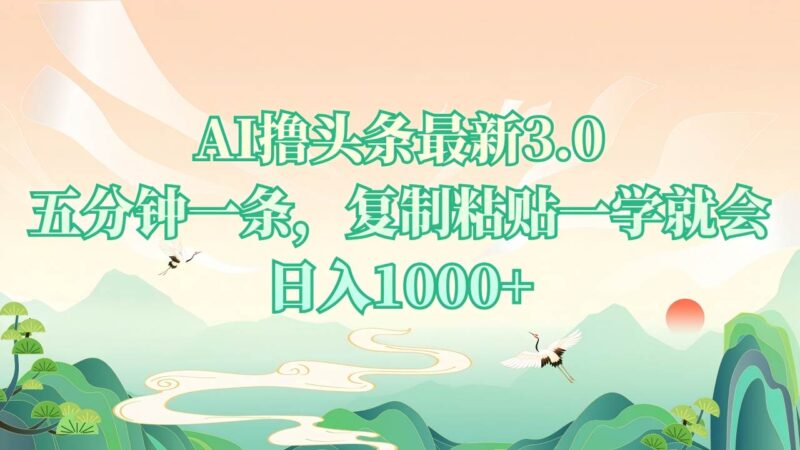 AI撸头条最新3.0，5分钟一条，复制粘贴一学就会，日入1000+-百盟网