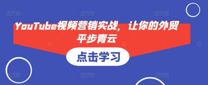 YouTube视频营销实战，让你的外贸平步青云-百盟网
