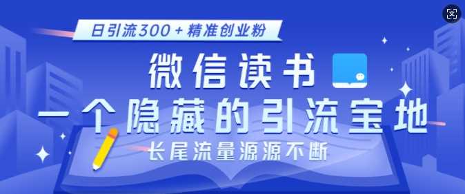微信读书，一个隐藏的引流宝地，不为人知的小众打法，日引流300+精准创业粉，长尾流量源源不断-百盟网