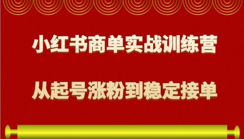 小红书商单实战训练营，从0到1教你如何变现，从起号涨粉到稳定接单，适合新手-百盟网