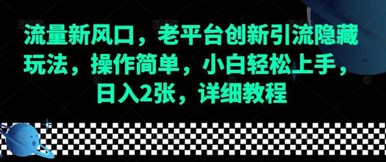 流量新风口，老平台创新引流隐藏玩法，操作简单，小白轻松上手，日入2张，详细教程-百盟网