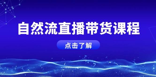 自然流直播带货课程，结合微付费起号，打造运营主播，提升个人能力-百盟网