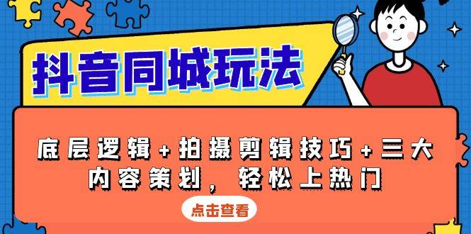 抖音同城玩法，底层逻辑+拍摄剪辑技巧+三大内容策划，轻松上热门-百盟网