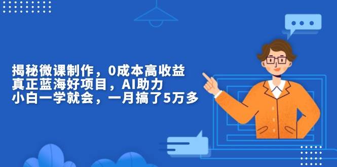 揭秘微课制作，0成本高收益，真正蓝海好项目，AI助力，小白一学就会，…-百盟网