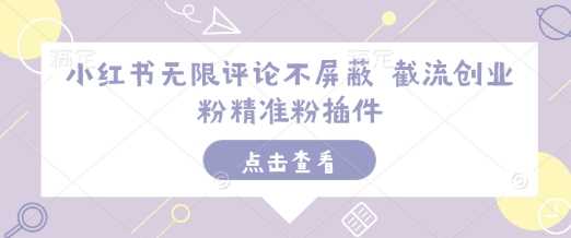 小红书无限评论不屏蔽 截流创业粉精准粉插件-百盟网