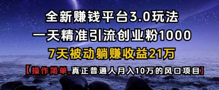 全新赚钱平台3.0玩法一天精准引流创业粉1000.7天被动躺Z收益21W【仅揭秘】-百盟网