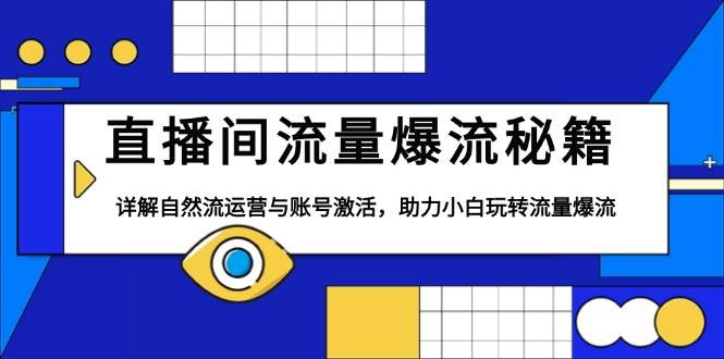 直播间流量爆流秘籍，详解自然流运营与账号激活，助力小白玩转流量爆流-百盟网